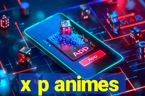 x p animes